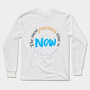 The most precious time is now, quote for life and mindfulness Long Sleeve T-Shirt